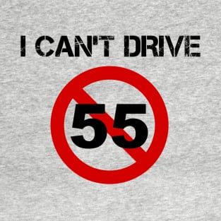 I Can't Drive 55 - v1 T-Shirt